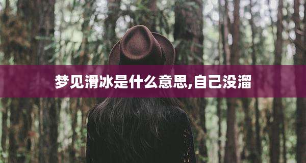梦见滑冰是什么意思,自己没溜