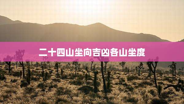 二十四山坐向吉凶各山坐度
