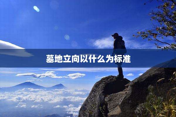 墓地立向以什么为标准