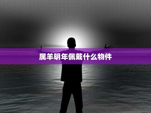 属羊明年佩戴什么物件