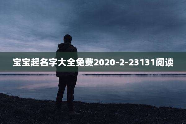 宝宝起名字大全免费2020-2-23131阅读