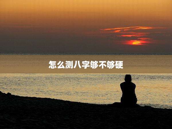 怎么测八字够不够硬