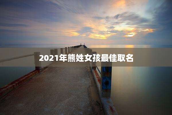 2021年熊姓女孩最佳取名