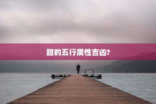 甜的五行属性吉凶?