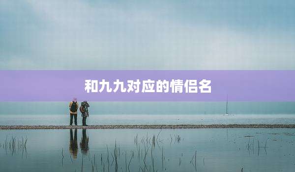 和九九对应的情侣名