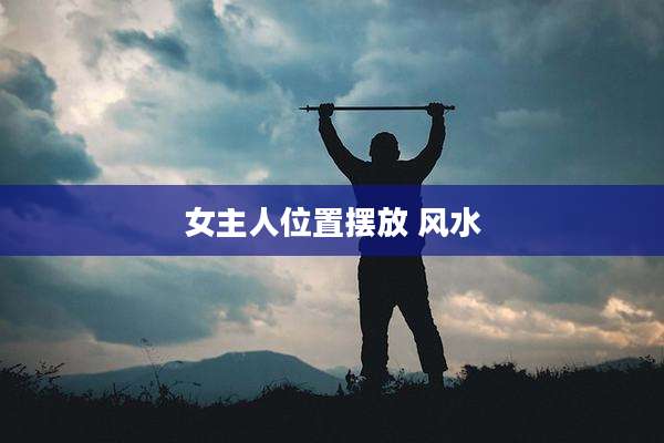 女主人位置摆放 风水