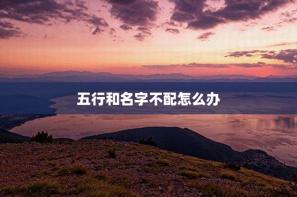 五行和名字不配怎么办