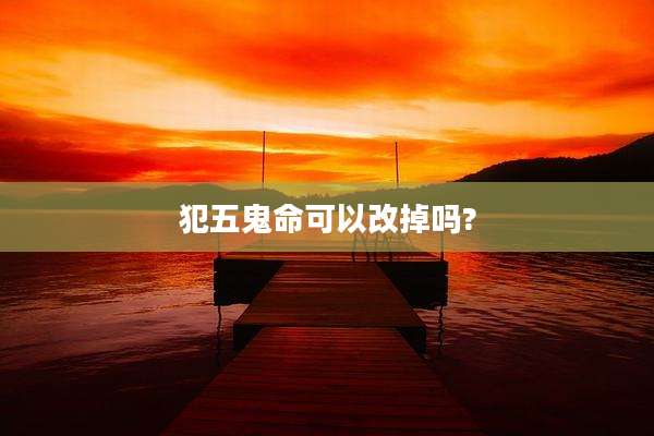 犯五鬼命可以改掉吗?