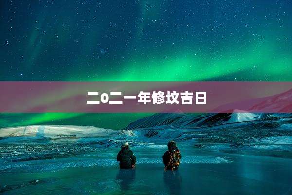 二0二一年修坟吉日