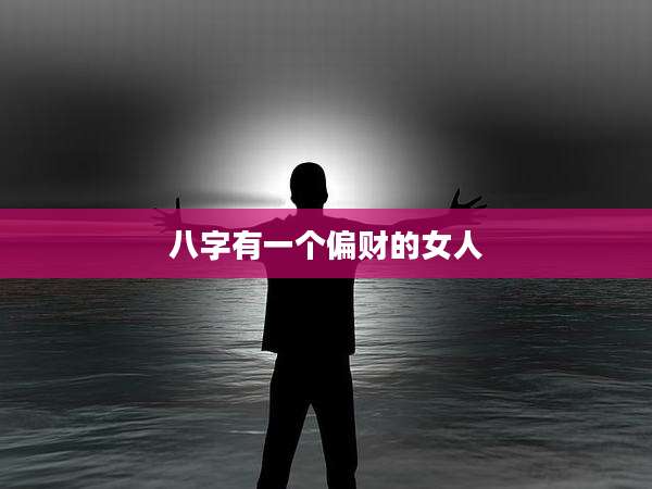 八字有一个偏财的女人