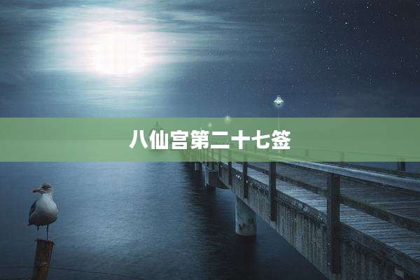 八仙宫第二十七签