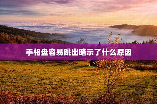 手相盘容易跳出暗示了什么原因