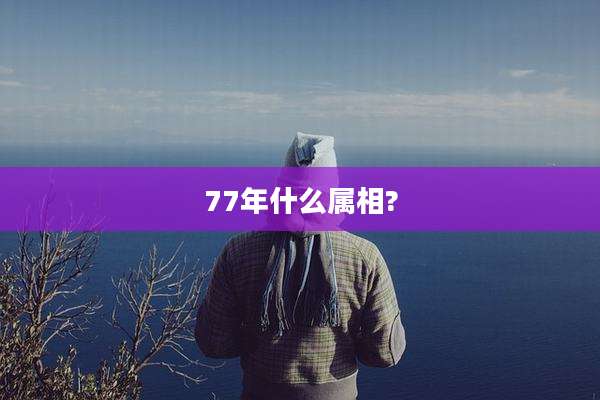 77年什么属相?