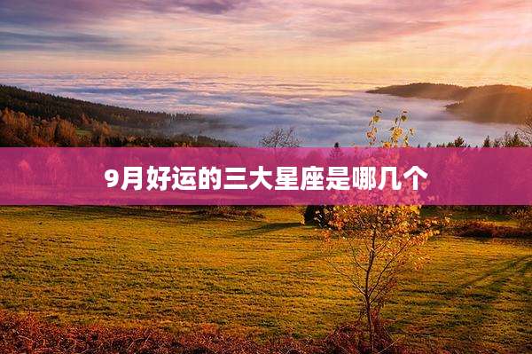 9月好运的三大星座是哪几个