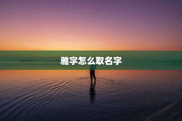 雅字怎么取名字