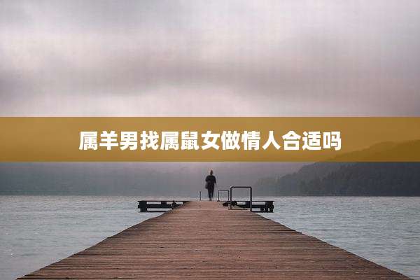 属羊男找属鼠女做情人合适吗