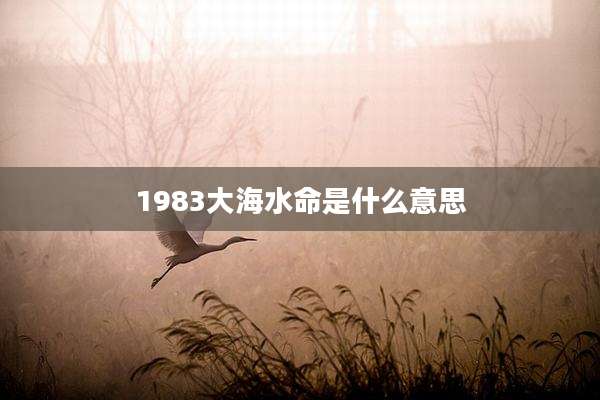 1983大海水命是什么意思