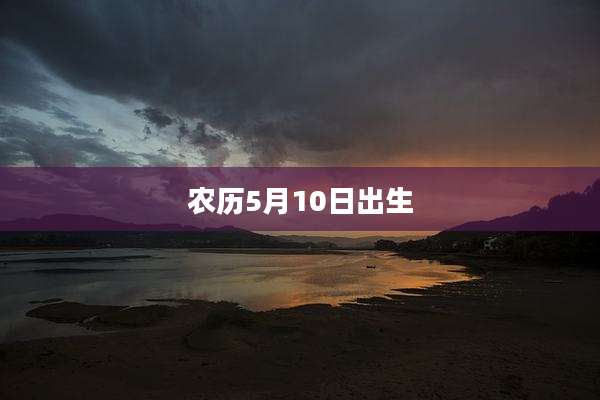 农历5月10日出生