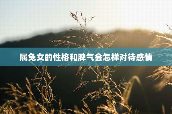 属兔女的性格和脾气会怎样对待感情