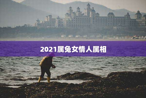 2021属兔女情人属相