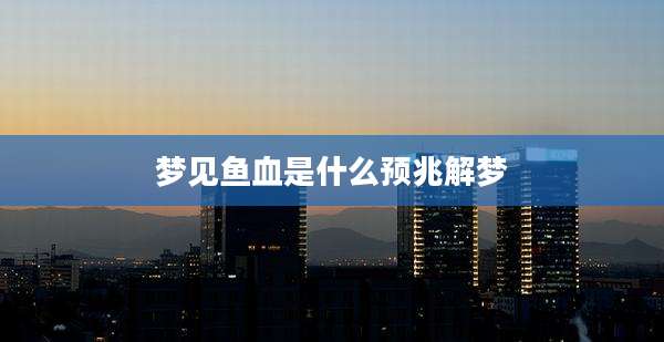 梦见鱼血是什么预兆解梦