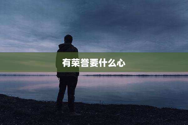 有荣誉要什么心