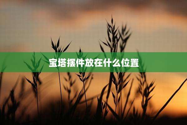 宝塔摆件放在什么位置