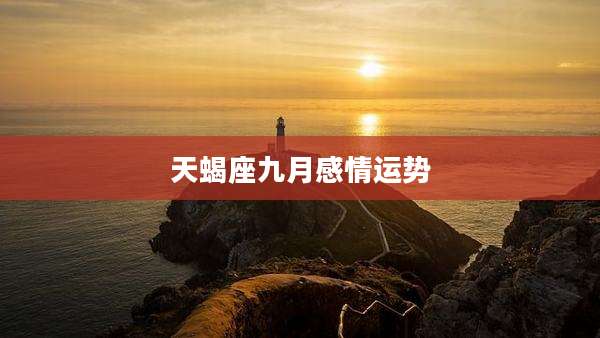 天蝎座九月感情运势