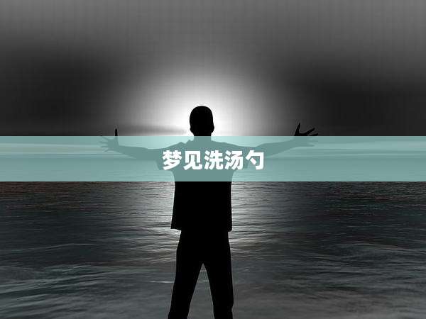 梦见洗汤勺