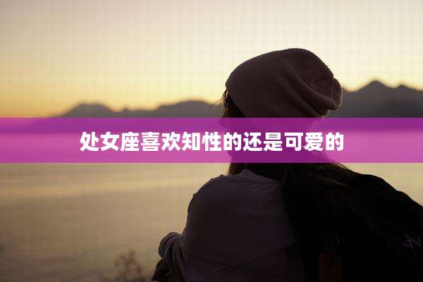 处女座喜欢知性的还是可爱的