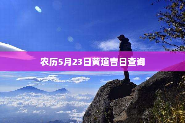农历5月23日黄道吉日查询