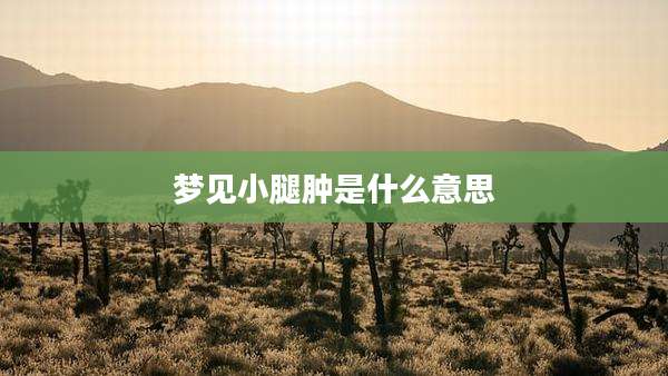 梦见小腿肿是什么意思