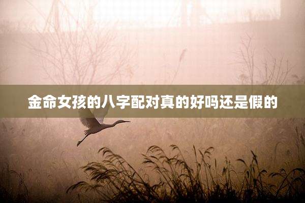 金命女孩的八字配对真的好吗还是假的
