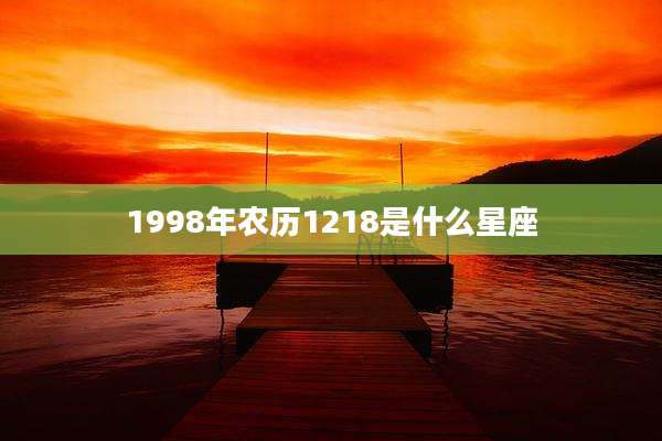 1998年农历1218是什么星座