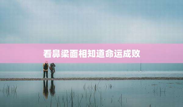 看鼻梁面相知道命运成败