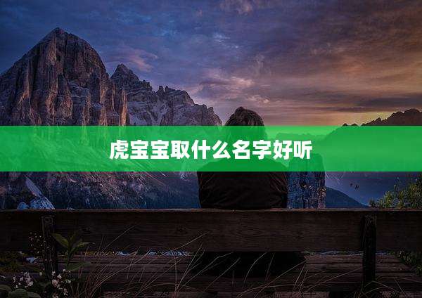 虎宝宝取什么名字好听