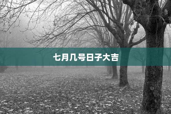 七月几号日子大吉
