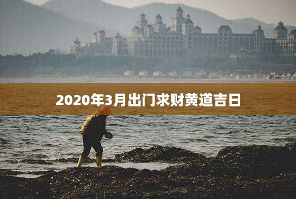 2020年3月出门求财黄道吉日