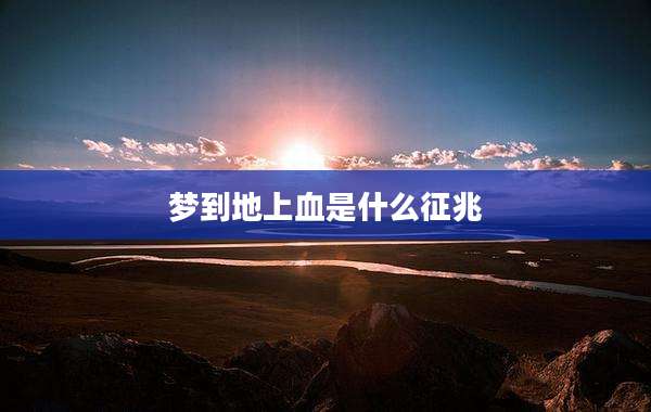 梦到地上血是什么征兆