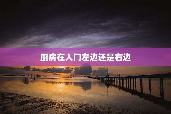 厨房在入门左边还是右边