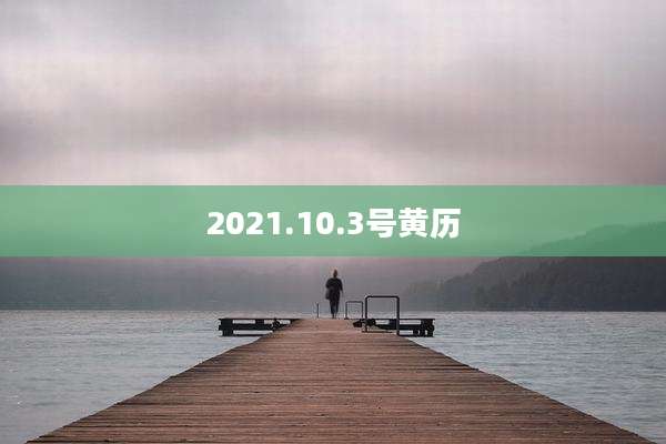2021.10.3号黄历