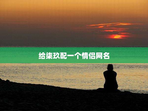 给柒玖配一个情侣网名