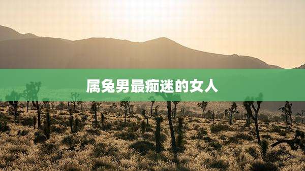 属兔男最痴迷的女人