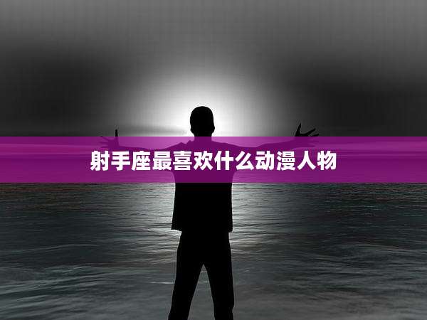 射手座最喜欢什么动漫人物