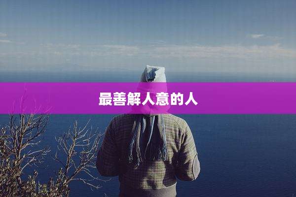 最善解人意的人