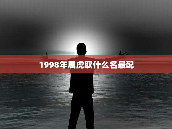 1998年属虎取什么名最配