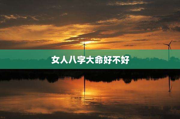 女人八字大命好不好