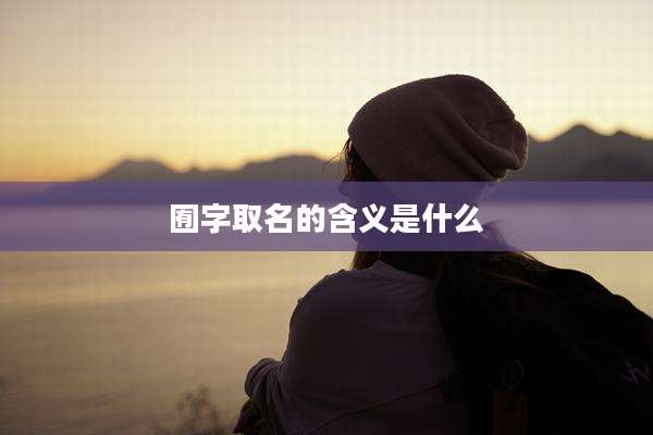 囿字取名的含义是什么