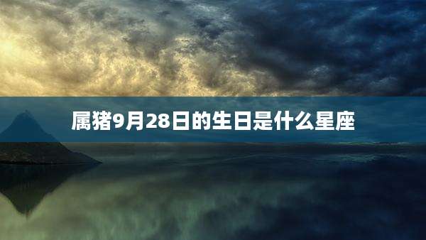 属猪9月28日的生日是什么星座