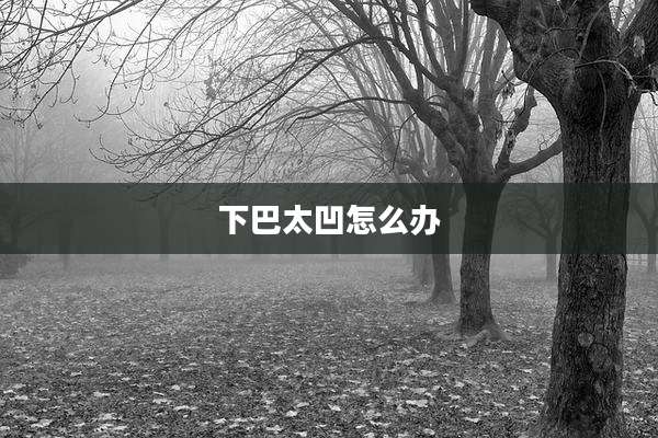 下巴太凹怎么办